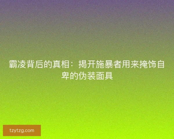 霸凌背后的真相：揭开施暴者用来掩饰自卑的伪装面具